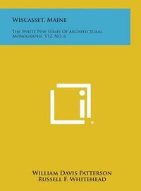 Cover image for Wiscasset, Maine: The White Pine Series of Architectural Monographs, V12, No. 6