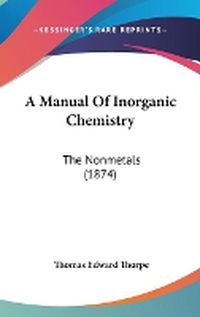 Cover image for A Manual Of Inorganic Chemistry: The Nonmetals (1874)