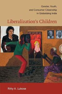 Cover image for Liberalization's Children: Gender, Youth, and Consumer Citizenship in Globalizing India