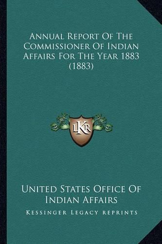 Annual Report of the Commissioner of Indian Affairs for the Annual Report of the Commissioner of Indian Affairs for the Year 1883 (1883) Year 1883 (1883)