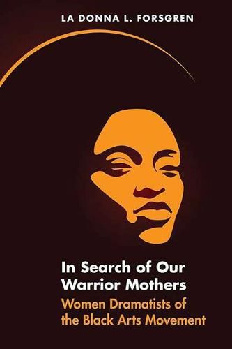 Cover image for In Search of Our Warrior Mothers: Women Dramatists of the Black Arts Movement