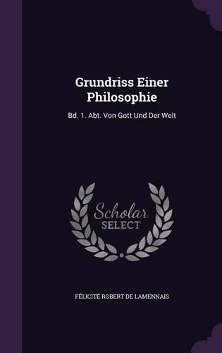 Grundriss Einer Philosophie: Bd. 1. Abt. Von Gott Und Der Welt