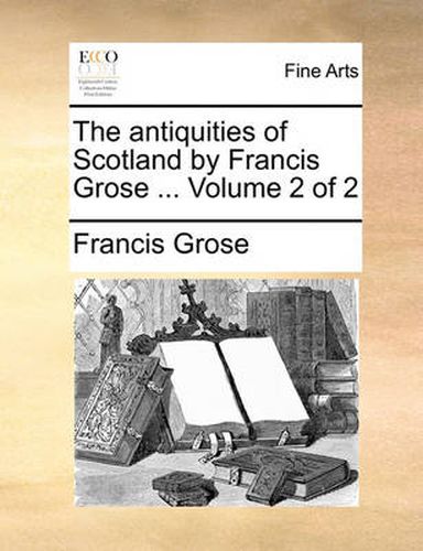 Cover image for The Antiquities of Scotland by Francis Grose ... Volume 2 of 2