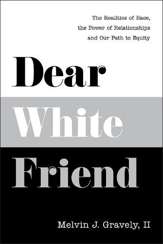 Dear White Friend: The Realities of Race, the Power of Relationships and Our Path to Equity