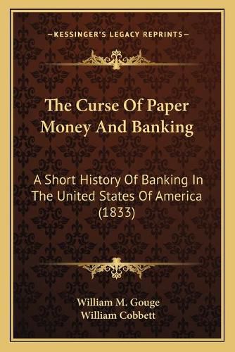 Cover image for The Curse of Paper Money and Banking: A Short History of Banking in the United States of America (1833)