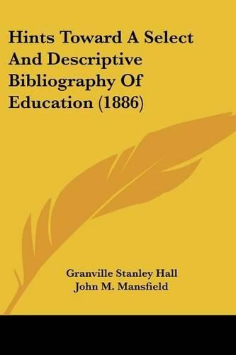 Cover image for Hints Toward a Select and Descriptive Bibliography of Education (1886)