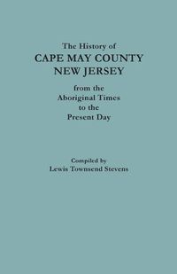 Cover image for The History of Cape May County, New Jersey, from Aboriginal Times to the Present Day