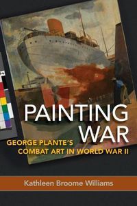 Cover image for Painting War: George Plante's Combat Art in World War II