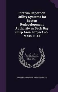 Cover image for Interim Report on Utility Systems for Boston Redevelopment Authority in Back Bay Gnrp Area, Project No. Mass. R-47