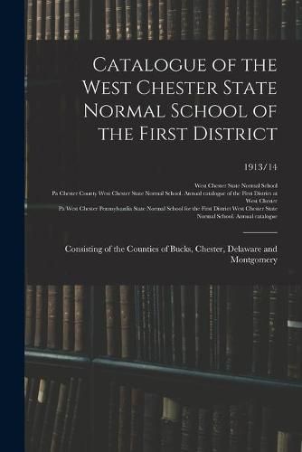 Cover image for Catalogue of the West Chester State Normal School of the First District: Consisting of the Counties of Bucks, Chester, Delaware and Montgomery; 1913/14