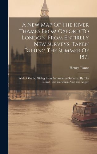 Cover image for A New Map Of The River Thames From Oxford To London, From Entirely New Surveys, Taken During The Summer Of 1871