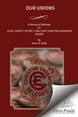 Cover image for Our Unions: A Manual of Methods For Local, County, District, And State Christian Endeavor Unions