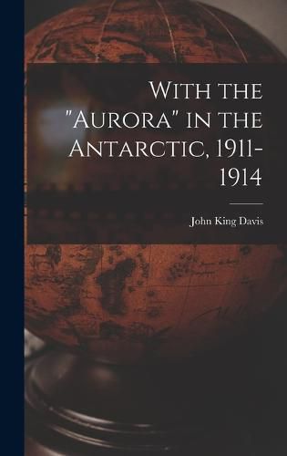 Cover image for With the "Aurora" in the Antarctic, 1911-1914