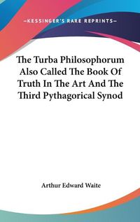 Cover image for The Turba Philosophorum Also Called The Book Of Truth In The Art And The Third Pythagorical Synod