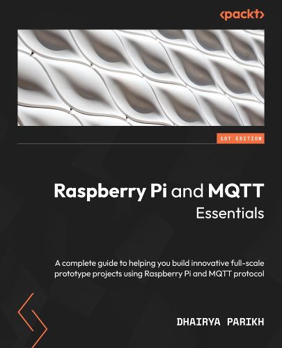 Cover image for Raspberry Pi and MQTT Essentials: A complete guide to helping you build innovative full-scale prototype projects using Raspberry Pi and MQTT protocol