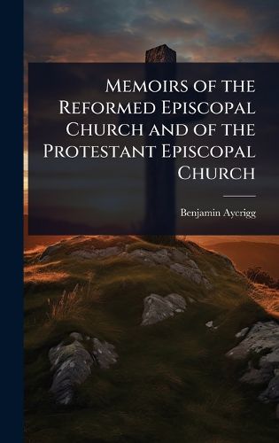 Cover image for Memoirs of the Reformed Episcopal Church and of the Protestant Episcopal Church