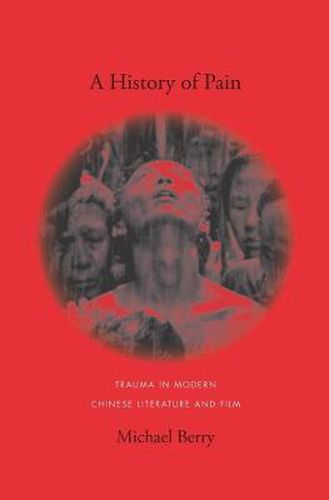 Cover image for A History of Pain: Trauma in Modern Chinese Literature and Film