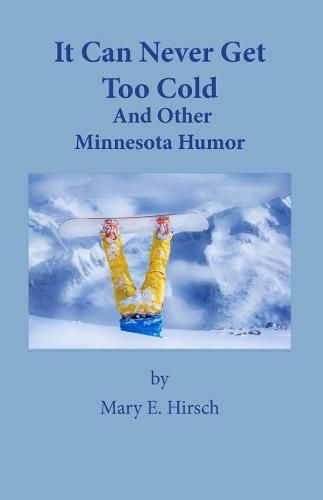 Cover image for It Can Never Get Too Cold: And Other Minnesota Humor