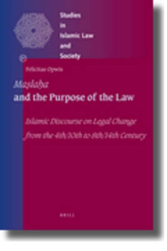 Maslaha and the Purpose of the Law: Islamic Discourse on Legal Change from the 4th/10th to 8th/14th Century