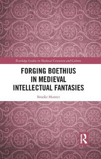 Cover image for Forging Boethius in Medieval Intellectual Fantasies