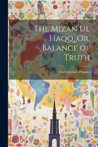 Cover image for The Mizan Ul Haqq, Or, Balance of Truth