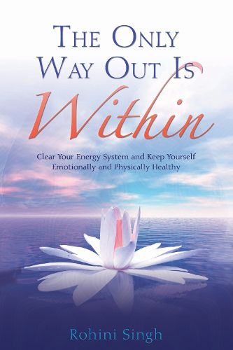 Cover image for The Only Way Out is Within: Clear Your Energy System and Keep Yourself Emotionally and Physically Healthy