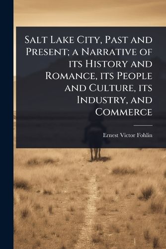 Cover image for Salt Lake City, Past and Present; a Narrative of its History and Romance, its People and Culture, its Industry, and Commerce