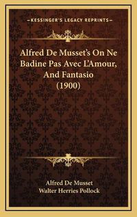 Cover image for Alfred de Musset's on Ne Badine Pas Avec L'Amour, and Fantasio (1900)