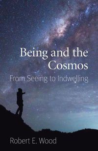 Cover image for Being and the Cosmos: From Seeing to Indwelling