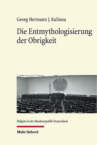 Die Entmythologisierung der Obrigkeit: Tendenzen der evangelischen Ethik des Politischen in der fruhen Bundesrepublik der 1950er und 1960er Jahre