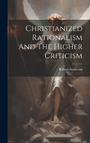 Cover image for Christianized Rationalism And The Higher Criticism