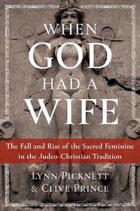 Cover image for When God Had a Wife: The Fall and Rise of the Sacred Feminine in the Judeo-Christian Tradition