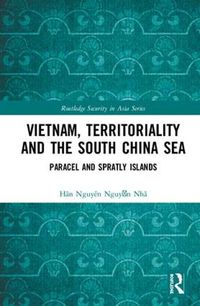 Cover image for Vietnam, Territoriality and the South China Sea: Paracel and Spratly Islands