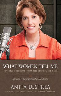 Cover image for What Women Tell Me: Finding Freedom from the Secrets We Keep