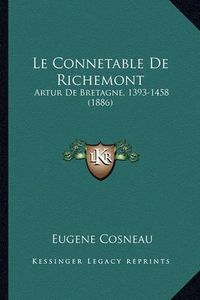 Cover image for Le Connetable de Richemont: Artur de Bretagne, 1393-1458 (1886)