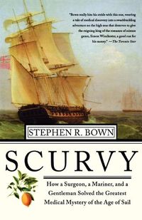 Cover image for Scurvy: How a Surgeon, a Mariner, and a Gentlemen Solved the Greatest Medical Mystery of the Age of Sail