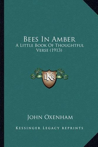 Cover image for Bees in Amber Bees in Amber: A Little Book of Thoughtful Verse (1913) a Little Book of Thoughtful Verse (1913)