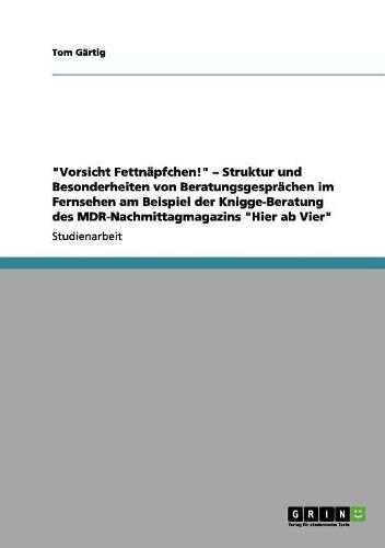 Cover image for Vorsicht Fettnapfchen! - Struktur Und Besonderheiten Von Beratungsgesprachen Im Fernsehen Am Beispiel Der Knigge-Beratung Des MDR-Nachmittagmagazins Hier AB Vier