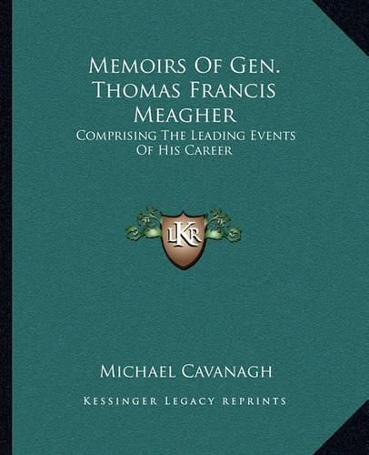 Cover image for Memoirs of Gen. Thomas Francis Meagher: Comprising the Leading Events of His Career