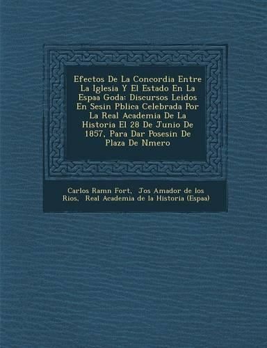 Cover image for Efectos de La Concordia Entre La Iglesia y El Estado En La Espa a Goda: Discursos Leidos En Sesi N P Blica Celebrada Por La Real Academia de La Historia El 28 de Junio de 1857, Para Dar Posesi N de Plaza de N Mero