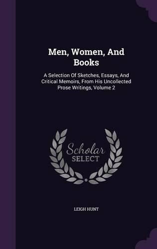 Cover image for Men, Women, and Books: A Selection of Sketches, Essays, and Critical Memoirs, from His Uncollected Prose Writings, Volume 2
