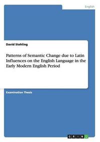 Cover image for Patterns of Semantic Change Due to Latin Influences on the English Language in the Early Modern English Period