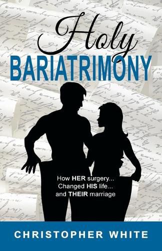 Cover image for Holy Bariatrimony: How HER surgery...Changed HIS life...And THEIR marriage