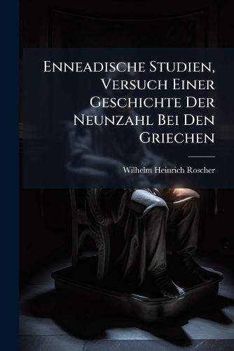 Cover image for Enneadische Studien, Versuch Einer Geschichte Der Neunzahl Bei Den Griechen: Mit Besonderer Bercksichtigungen Des Lt. Epos, Der Philosophen Und Rzte
