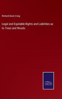 Cover image for Legal and Equitable Rights and Liabilities as to Trees and Woods