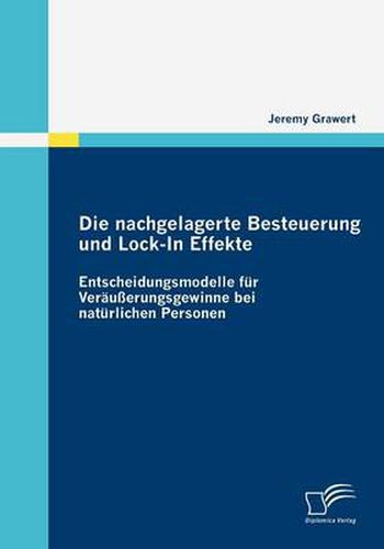 Cover image for Die nachgelagerte Besteuerung und Lock-In Effekte: Entscheidungsmodelle fur Verausserungsgewinne bei naturlichen Personen