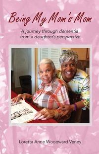 Cover image for Being My Mom's Mom: A Journey Through Dementia from a Daughter's Perspective