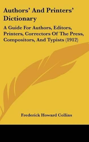 Cover image for Authors' and Printers' Dictionary: A Guide for Authors, Editors, Printers, Correctors of the Press, Compositors, and Typists (1912)