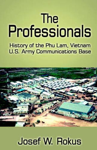 Cover image for The Professionals: History of the Phu Lam, Vietnam U.S. Army Communications Base