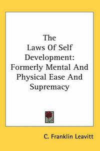 Cover image for The Laws of Self Development: Formerly Mental and Physical Ease and Supremacy